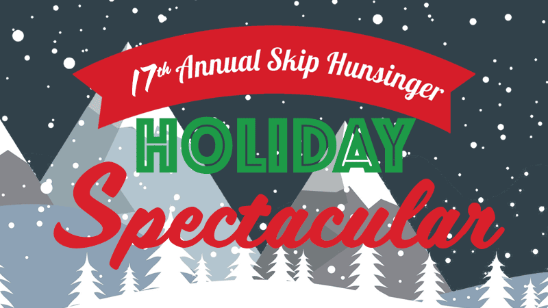 17TH ANNUAL SKIP HUNSINGER HOLIDAY SPECTACULAR